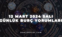 12 Mart 2024 Salı Günlük Burç Yorumları