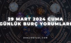 29 Mart 2024 Cuma Günlük Burç Yorumları