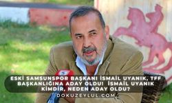 Eski Samsunspor Başkanı İsmail Uyanık, TFF Başkanlığına Aday Oldu!  İsmail Uyanık Kimdir, Neden Aday Oldu?