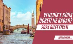 Venedik'e Giriş Ücreti Ne Kadar? 2024 Venedik Bilet Fiyatı