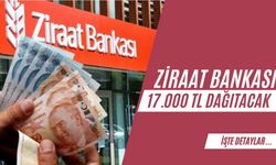 Ziraat Bankası 17.000 TL Dağıtacak! Son Gün 30 Nisan