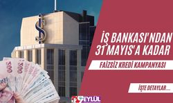 İş Bankası'ndan 31 Mayıs'a Kadar Faizsiz Kredi Kampanyası