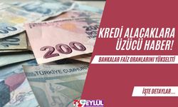 Kredi Alacaklara Üzücü Haber! Bankalar Faiz Oranlarını Yükseltti