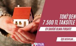 TOKİ'den 7.500 TL Taksitle Ev Sahibi Olma Fırsatı!