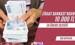 Ziraat Bankası’ndan 10.000 TL Ek Ödeme Desteği