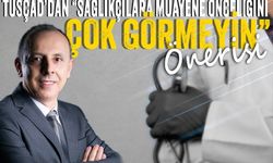 TÜSÇAD’dan 'Sağlıkçılara muayene önceliğini çok görmeyin' önerisi