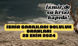 İzmir'de su krizi kapıda! İzmir barajları doluluk oranları 28 Ekim 2024