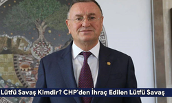 Lütfü Savaş kimdir? CHP'den ihraç edilen Lütfü Savaş'ın yaşamı ve siyasi kariyeri