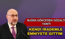 Buğra Gökce'den 'gözaltı' yanıtı: Kendi irademle emniyete gittim