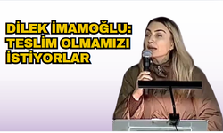 Dilek İmamoğlu: Teslim olmamızı istiyorlar