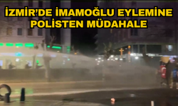 İzmir’de İmamoğlu protestolarında polisten müdahale