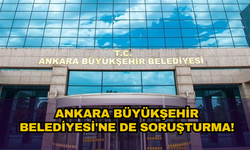 İBB'nin ardından Ankara Büyükşehir Belediyesi'ne de soruşturma!