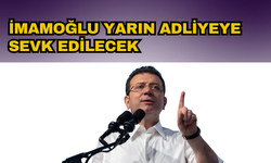 Ekrem İmamoğlu yarın adliyeye sevk edilecek