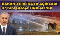 İçişleri Bakanı Ali Yerlikaya açıkladı: 97 şüpheli gözaltında