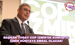 Başkan Tugay COP İzmir’de konuştu: İzmir dünyaya emsal olacak!
