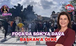 Foça'da SGK'ya Dava, Başkan'a Öfke