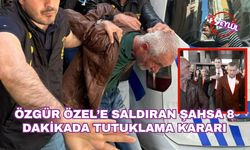 Özgür Özel’e saldıran şahsa 8 dakikada tutuklama kararı