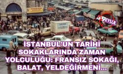 İstanbul'un tarihi sokaklarında zaman yolculuğu: Fransız sokağı, Balat, Yeldeğirmeni...