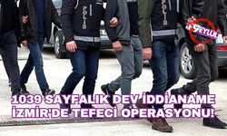 1039 sayfalık dev iddianame: İzmir'de tefeci operasyonu!