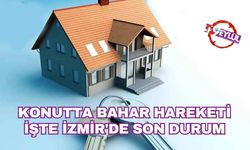 Konutta bahar hareketi: İşte İzmir'de son durum