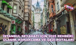 İstanbul Seyahati İçin 2025 Rehberi: Ulaşım, Konaklama ve Gezi Rotaları