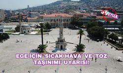 Ege için 'sıcak hava' ve 'toz taşınımı' uyarısı