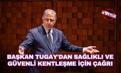 Başkan Tugay'dan sağlıklı ve güvenli kentleşme için çağrı
