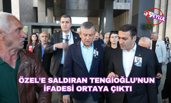 Özgür Özel’e saldıran Tengioğlu’nun ifadesi ortaya çıktı
