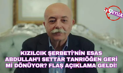 Kızılcık Şerbeti'nin esas Abdullah’ı Settar Tanrıöğen geri mi dönüyor? Flaş açıklama geldi!