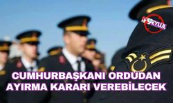 Cumhurbaşkanı ordudan ayırma kararı verebilecek