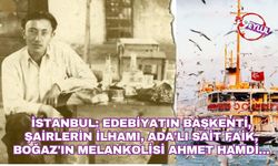 İstanbul: edebiyatın başkenti, şairlerin İlhamı, Ada'lı Sait Faik, Boğaz'ın melankolisi Ahmet Hamdi...