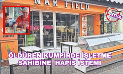Öldüren kumpirde işletme sahibine  hapis istemi