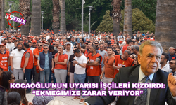 Kocaoğlu’nun uyarısı işçileri kızdırdı: “Ekmeğimize zarar veriyor”