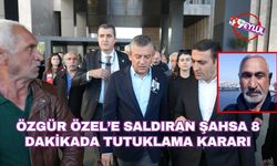Özgür Özel’e saldıran şahsa 8 dakikada tutuklama kararı