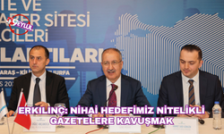 Erkılınç: Nihai hedefimiz nitelikli gazetelere kavuşmak