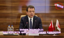 Ekrem İmamoğlu: Hep birlikte ‘artık yeter’ deme zamanıdır