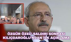 Özgür Özel' saldırı sonrası Kılıçdaroğlu'ndan ilk açıklama
