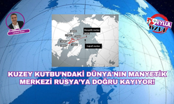 Kuzey Kutbu’ndaki Dünya'nın Manyetik Merkezi Rusya’ya Doğru Kayıyor!