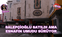 Salepçioğlu satıldı ama esnafın umudu sürüyor