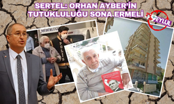 Sertel: Ölümle mücadele eden Orhan Ayber'in tutukluluğu sona ermeli