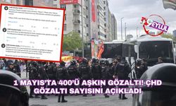 1 Mayıs’ta 400’ü aşkın gözaltı! ÇHD gözaltı sayısını açıkladı