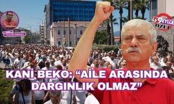 Kani Beko: ‘Aile arasında dargınlık olmaz’