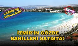 İzmir'in gözde sahilleri satışta! Bakanlık'tan Çeşme ve Gümüldür'de kritik özelleştirmeler