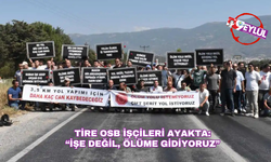 Tire OSB işçileri ayakta: 'İşe değil, ölüme idiyoruz'