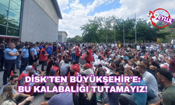 DİSK'ten Büyükşehir'e: Bu kalabalığı tutamayız!