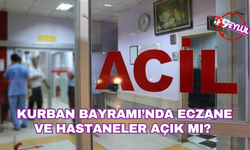 Kurban Bayramı’nda eczane ve hastaneler açık mı?