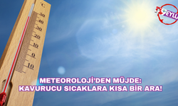 Meteoroloji'den müjde: Kavurucu sıcaklara kısa bir ara!