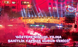 'Göztepe’nin 100. yılına şahitlik yapmak gurur verici!'