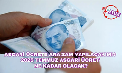 Asgari ücrete ara zam yapılacak mı? 2025 Temmuz asgari ücret ne kadar olacak?