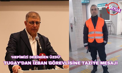 Tugay’dan İZBAN görevlisine taziye mesajı